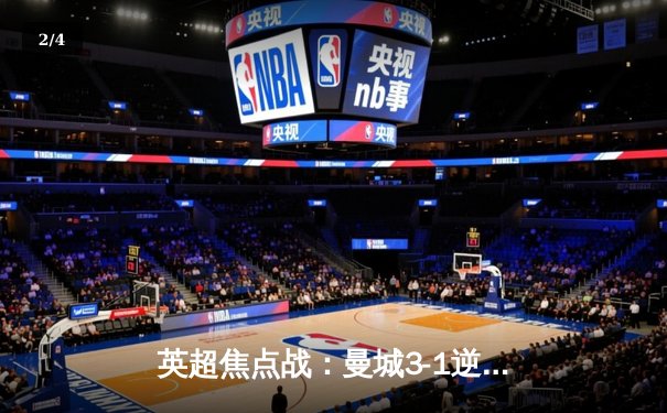 英超焦点战：曼城3-1逆转阿森纳，哈兰德双响锁定胜局 - 2