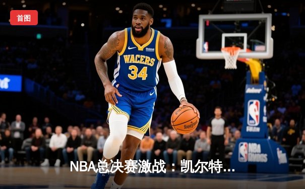 NBA总决赛激战：凯尔特人险胜勇士，塔图姆狂砍40分创纪录
