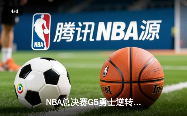 NBA总决赛G5勇士逆转凯尔特人夺赛点 库里三分雨浇灭绿军反扑 - 4